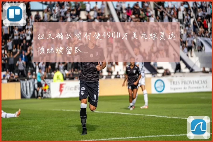 拉文确认将行使4900万美元球员选项继续留队