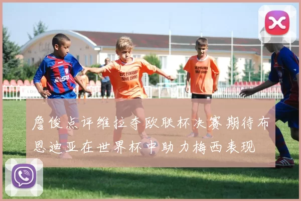 詹俊点评维拉夺欧联杯决赛期待布恩迪亚在世界杯中助力梅西表现